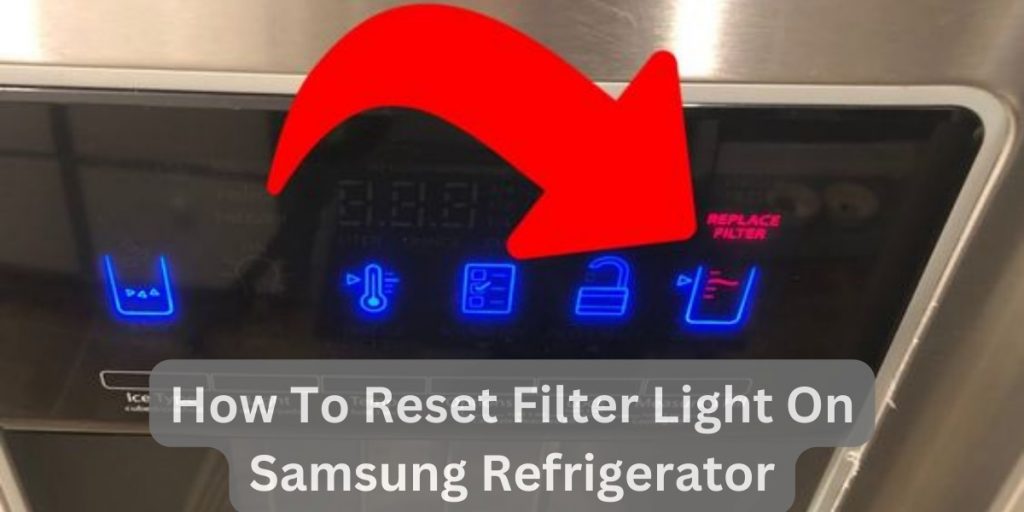 How To Reset The Filter Light On Your Samsung Refrigerator